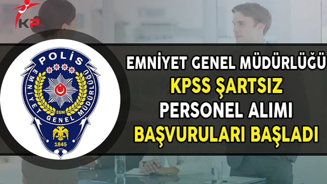 EGM KPSS Şartsız Sözleşmeli Personel Alımı Başvuruları Başladı