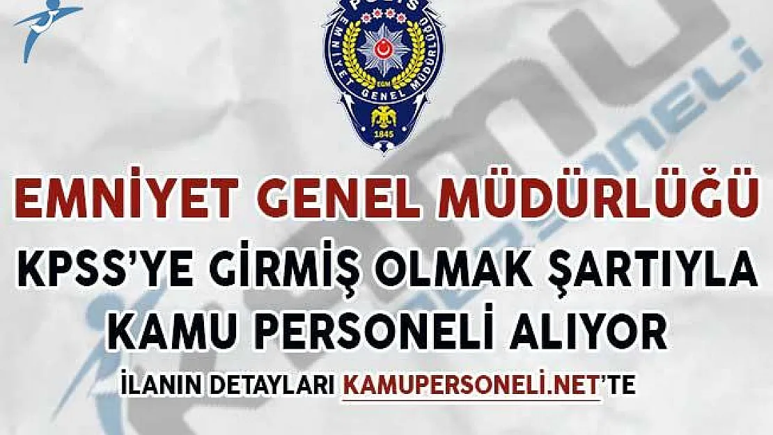 EGM KPSS'ye Girmiş Olmak Şartıyla Kamu Personeli Alıyor