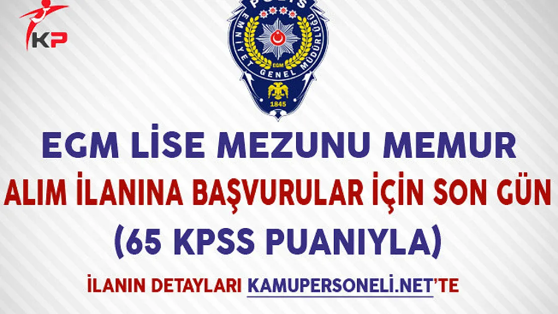EGM Lise Mezunu Memur Alım İlanı Başvuruları İçin Son Gün (65 KPSS Puanıyla)