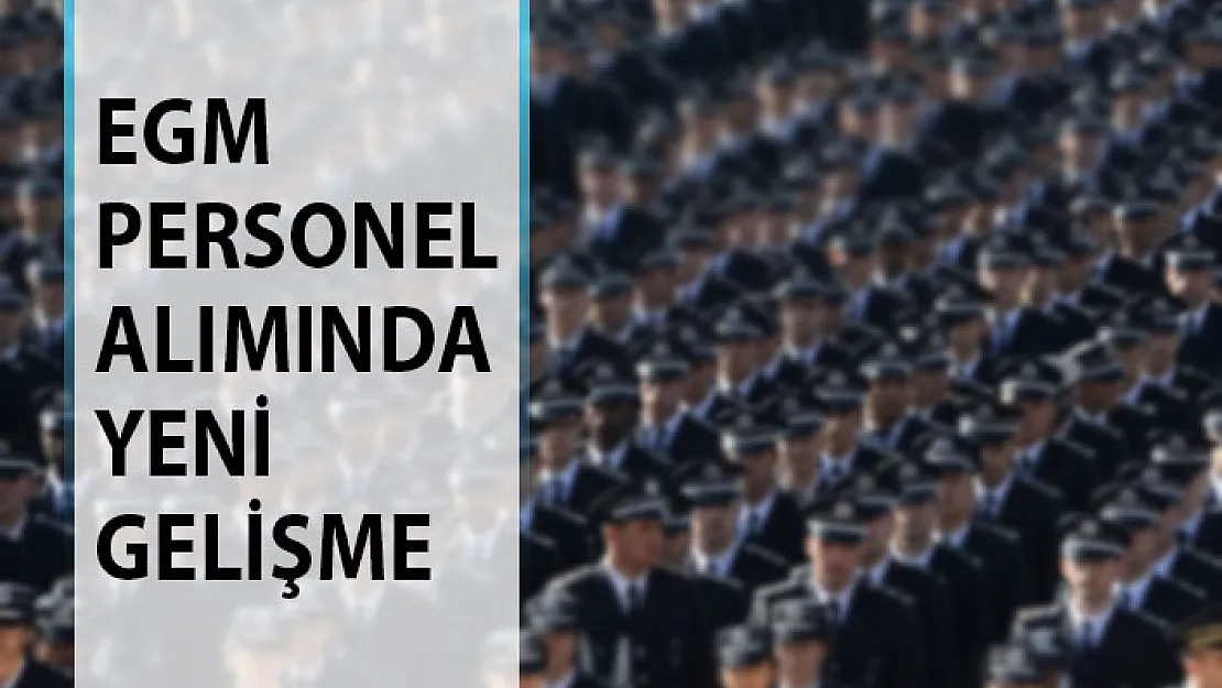 EGM Personel Alımında Yeni Gelişme! Duyuru Yayımlandı! EGM Personel Alımı 2019