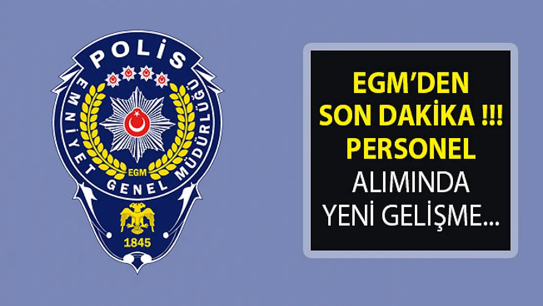 EGM Personel Alımında Yeni Gelişme- EGM'den Yeni Duyuru Yayımlandı- 2019 EGM Personel Alımı