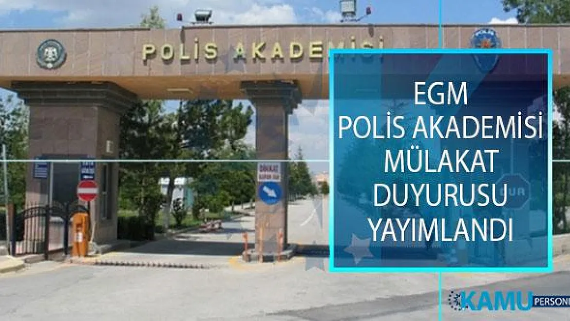 EGM Polis Akademisi Başkanlığı Güvenlik Bilimleri, Trafik ve Adli Bilimler Enstitüsü Mülakat Sonuçları Açıklandı!