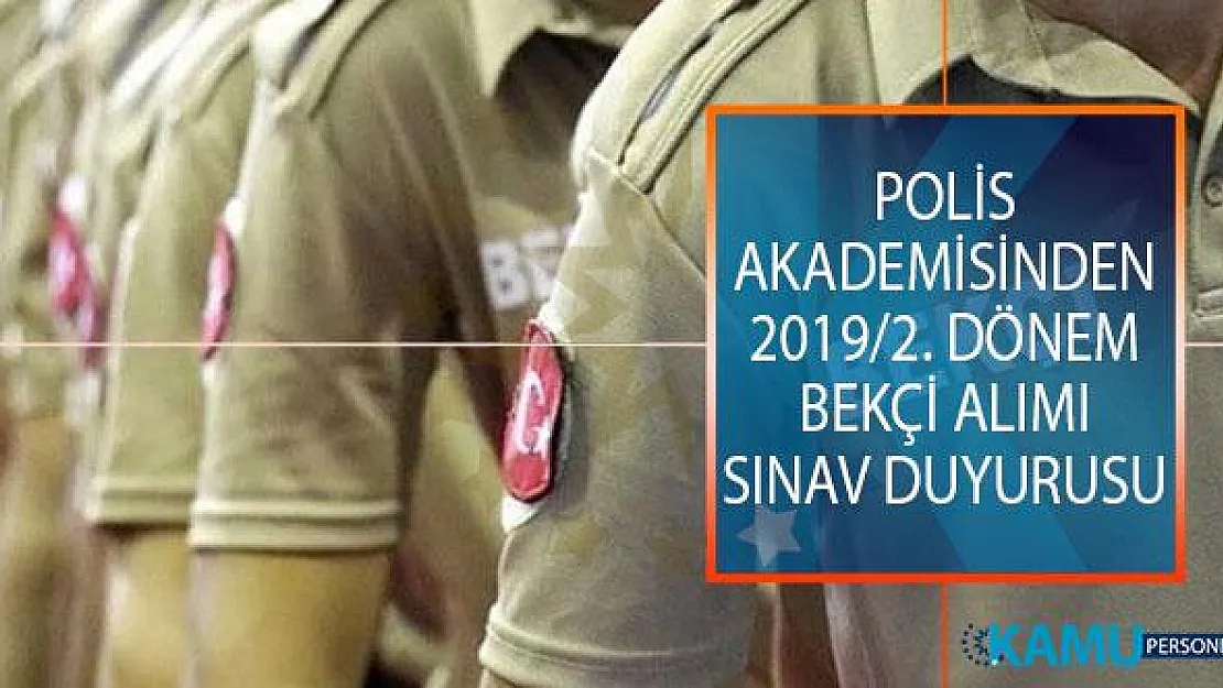 EGM Polis Akademisi Başkanlığından 2019/2. Dönem Bekçi Alımı Sınavı Hakkında Duyuru Yayımlandı!