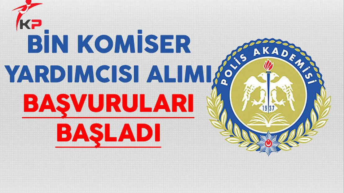 EGM Polis Akademisi Bin Komiser Yardımcısı Alımı Başvuruları Başladı