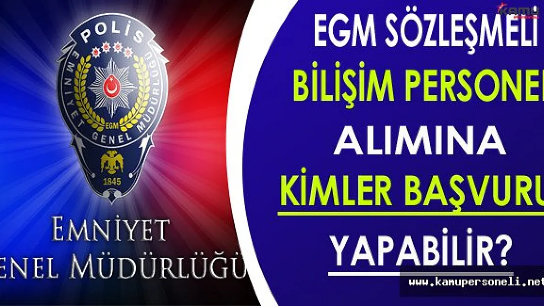 EGM Sözleşmeli Bilişim Personeli Alımına Kimler Başvurabilir?