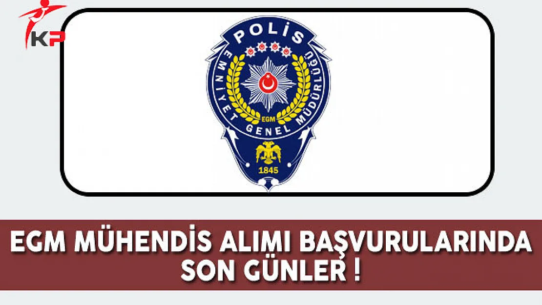 EGM Sözleşmeli Mühendis Alımı Başvurularında Son Günler
