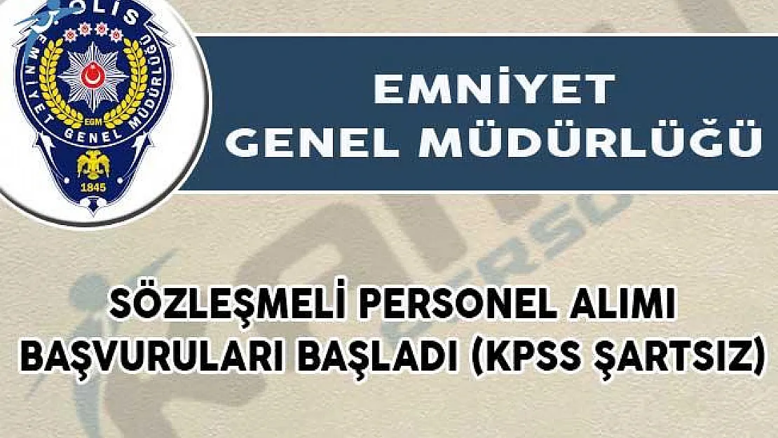 EGM Sözleşmeli Personel Alımı Başvuruları Başladı! (KPSS Şartsız)