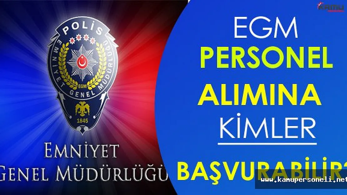 EGM Sözleşmeli Personel Alımına Kimler Başvurabilir?