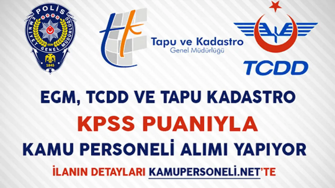 EGM, TCDD ve Tapu Kadastro KPSS Paunıyla Kamu Personeli Alımı Yapıyor