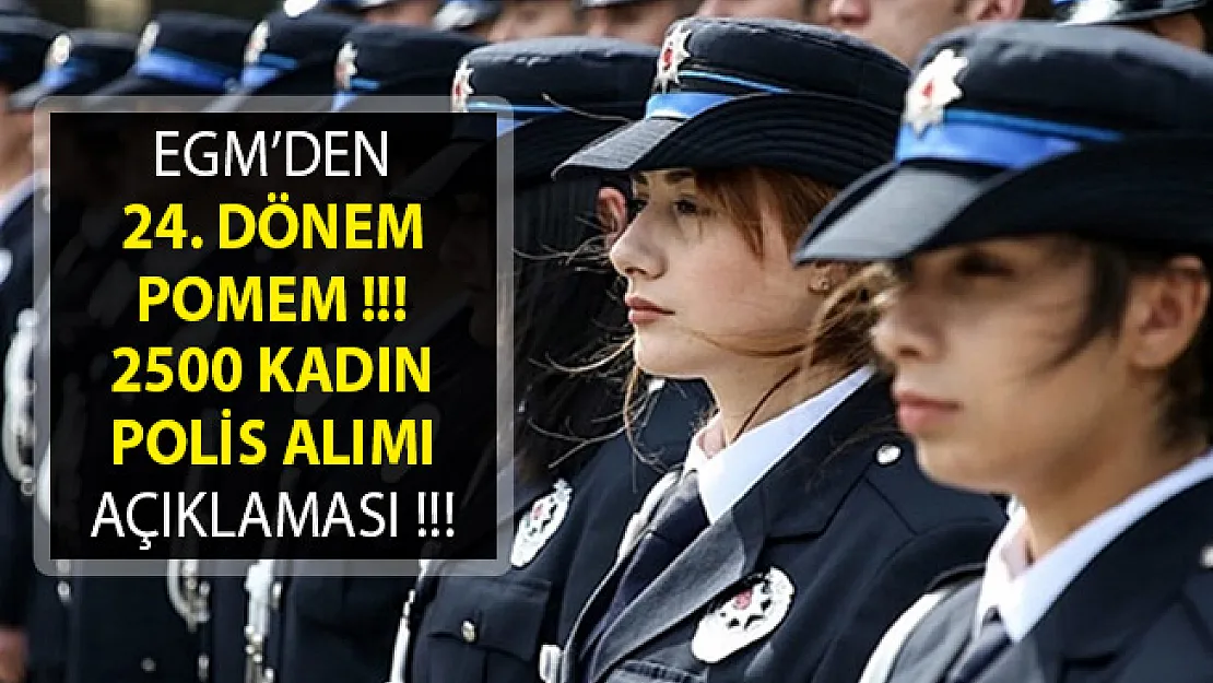 EGM'den 24. Dönem POMEM Polis Alımı Duyurusu- EGM POMEM 2 Bin 500 Kadın Polis Alımı