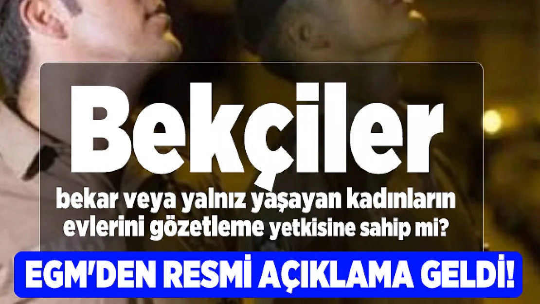 EGM'den bekçilerle ilgili gündeme bomba gibi düşen iddialar hakkında resmi açıklama!
