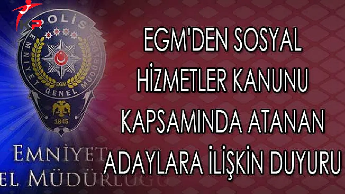 EGM'den Sosyal Hizmetler Kanunu Kapsamında Atanan Adaylara İlişkin Duyuru