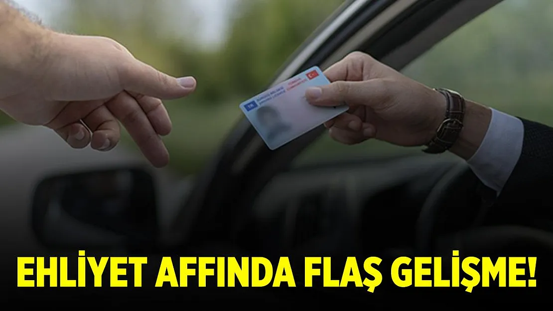Ehliyet affında flaş gelişme! Ehliyet cezalarına af var mı?