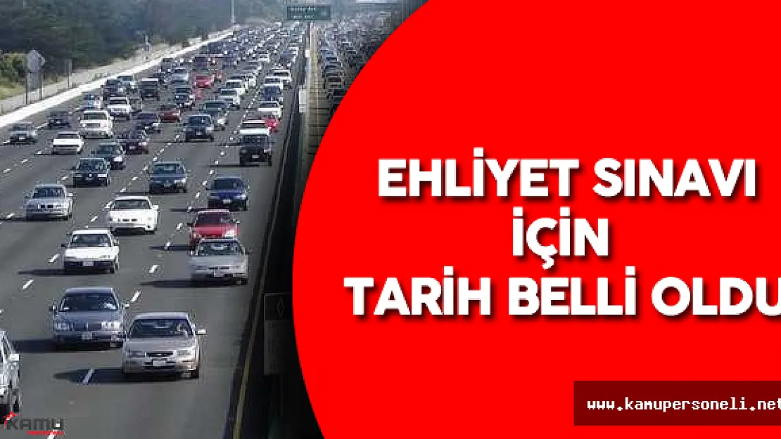 Ehliyet Sınavı Ne Zaman Yapılacak? Sorusu Yanıt Buldu !
