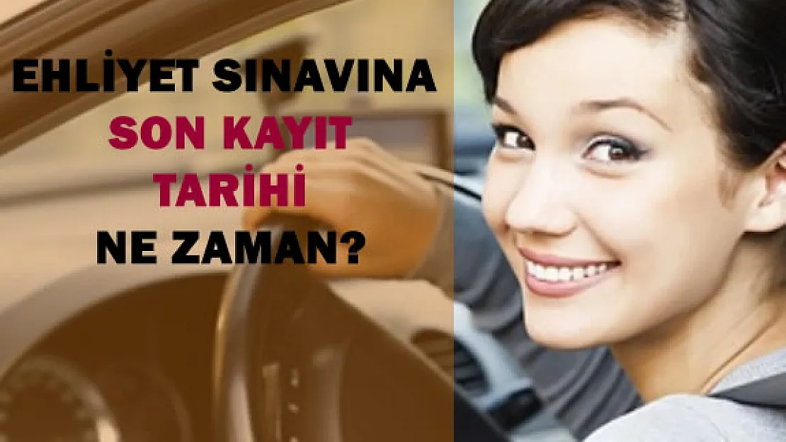 Ehliyet Sınavına Son Kayıt Tarihi Ne Zaman?