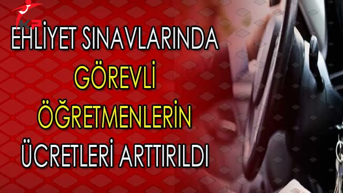 Ehliyet Sınavlarında Görev Alan Öğretmenlerin Alacakları Ücretlere Zam Yapıldı