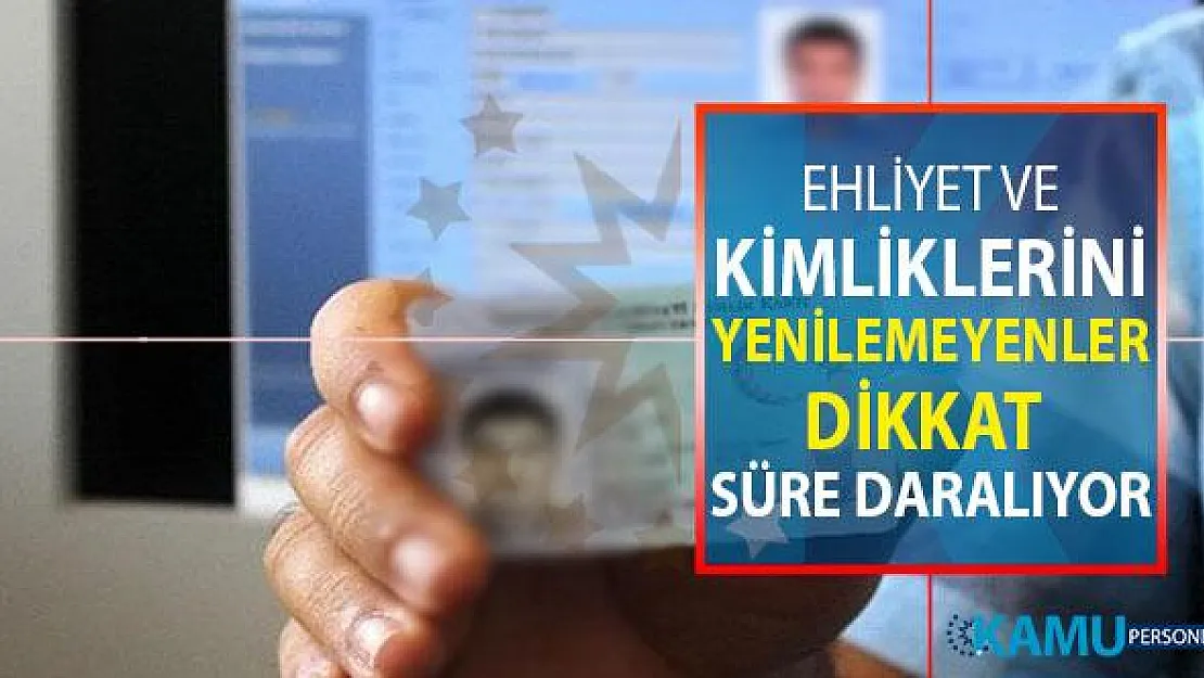 Ehliyet ve Kimliklerini Değiştirmeyenler Dikkat ! Zaman Daralıyor