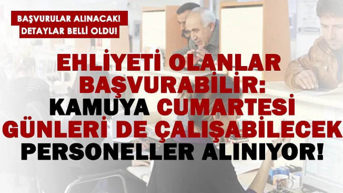 Ehliyeti olanlar başvurabilir: Kamuya cumartesi günleri de çalışabilecek personeller aranıyor!