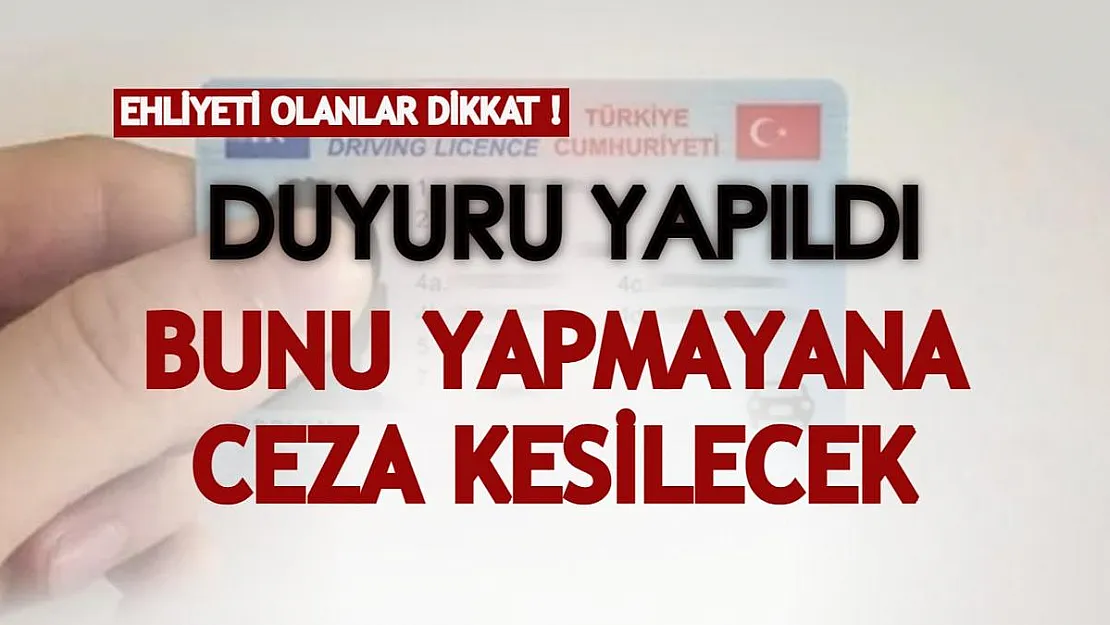 Ehliyeti olanlar için duyuru yapıldı! Bunu yapmayana ceza kesiliyor!