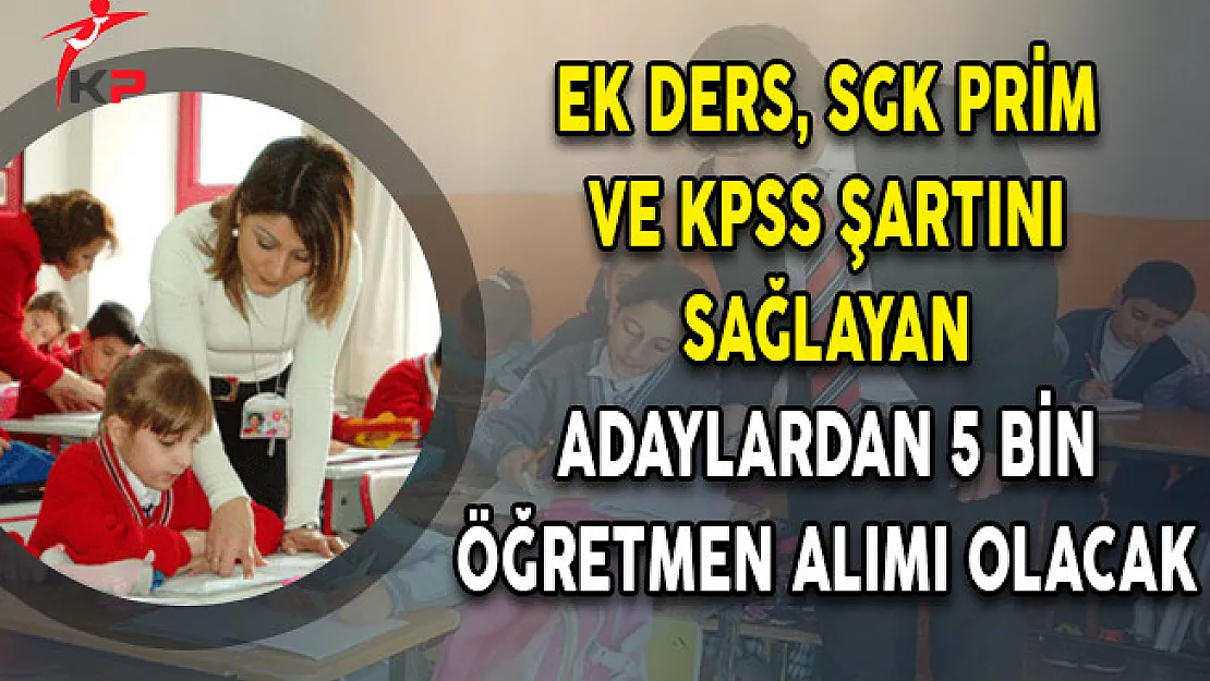 Ek Ders, SGK Prim ve KPSS Şartını Sağlayan Adaylardan 5 Bin Öğretmen Alımı Olacak