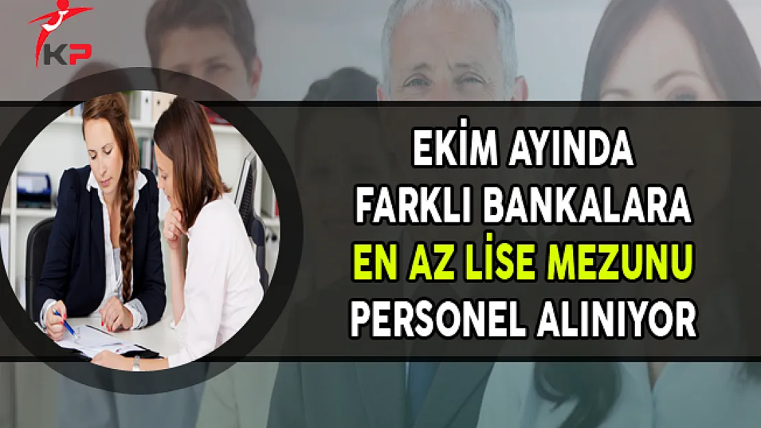 Ekim Ayında Bankalara Binlerce Personel Alımı Yapılıyor (En Az Lise Mezunu)