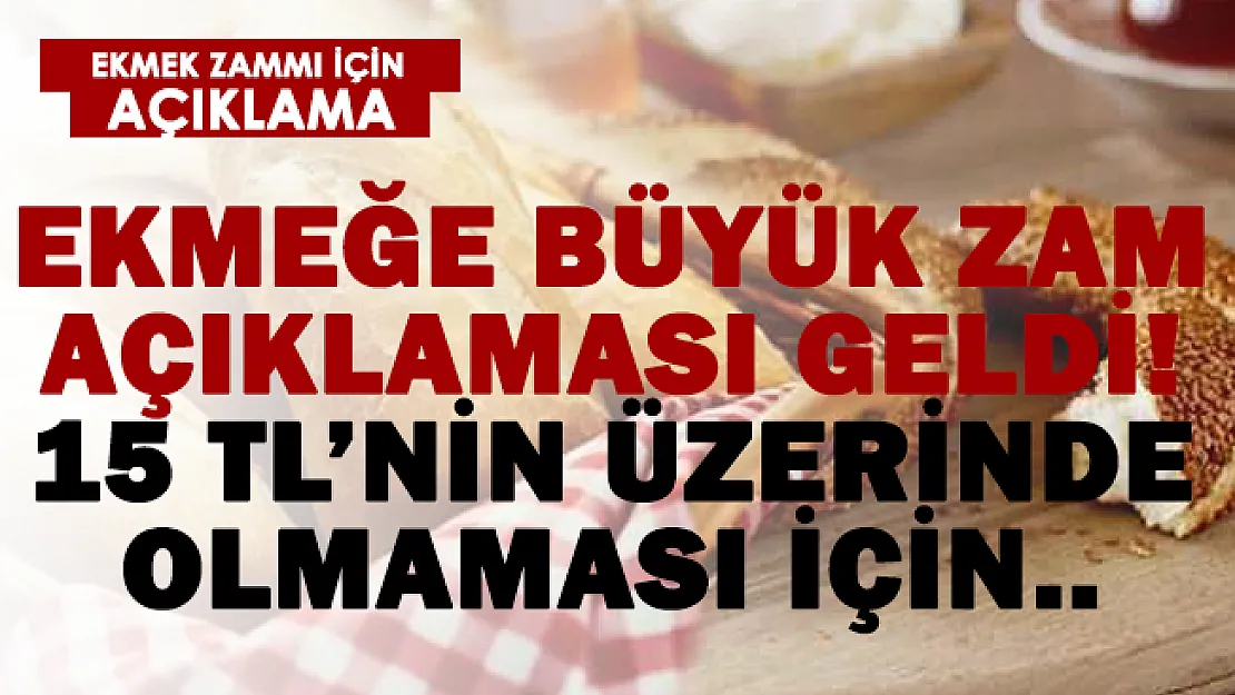 Ekmeğe büyük zam açıklaması! 15 TL'nin üzerinde..