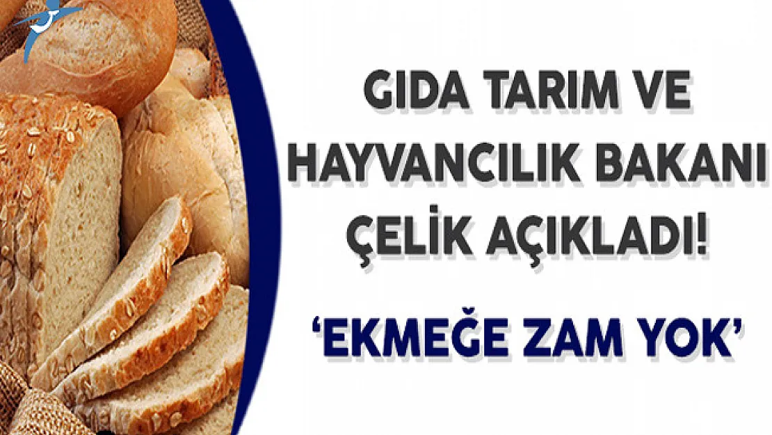 Ekmeğe Zam Yapılmayacağını Gıda Tarım ve Hayvancılık Bakanı Çelik Açıkladı