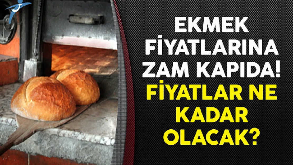Ekmek Fiyatlarına Zam Kapıda! Fiyatlar Ne Kadar Olacak?