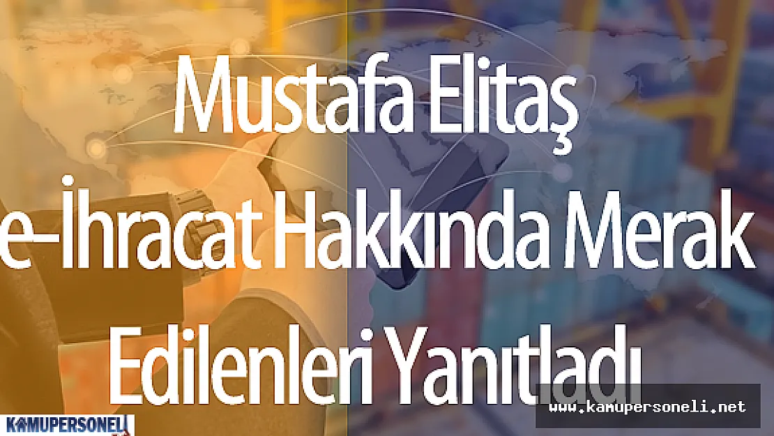 Ekonomi Bakanı Elitaş e-İhracat Hakkında Merak Edilenleri Yanıtladı