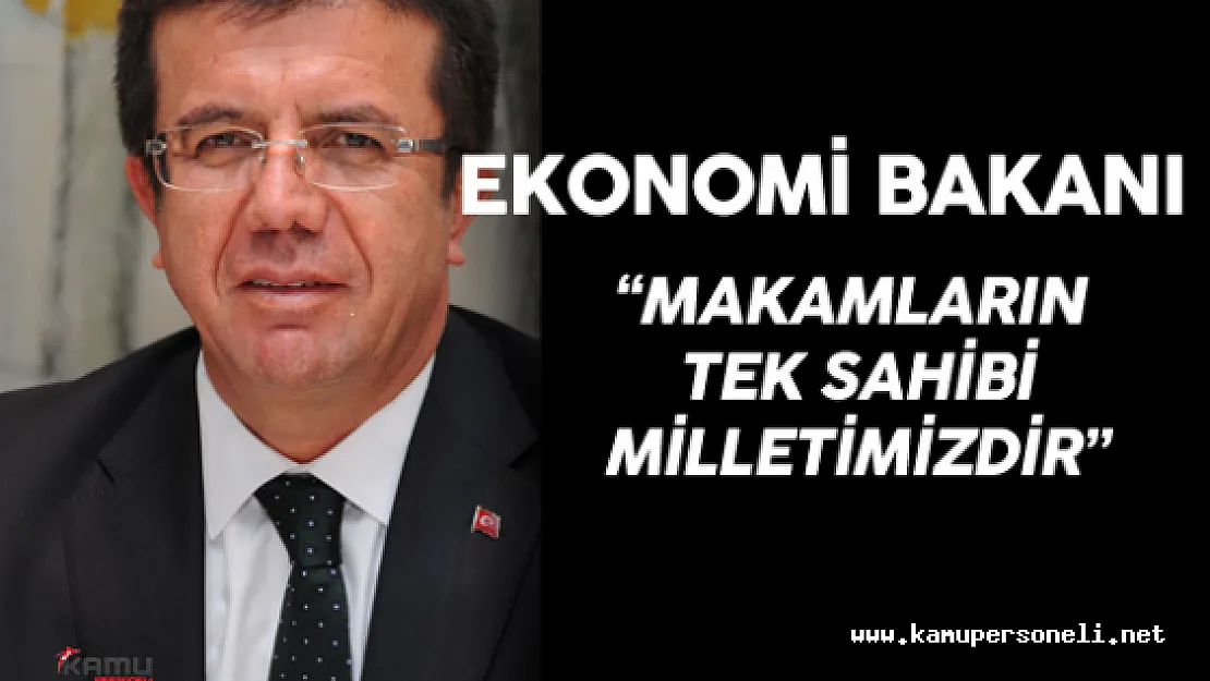 Ekonomi Bakanı  : &quotMakamın Tek Sahibi Milletimizdir"