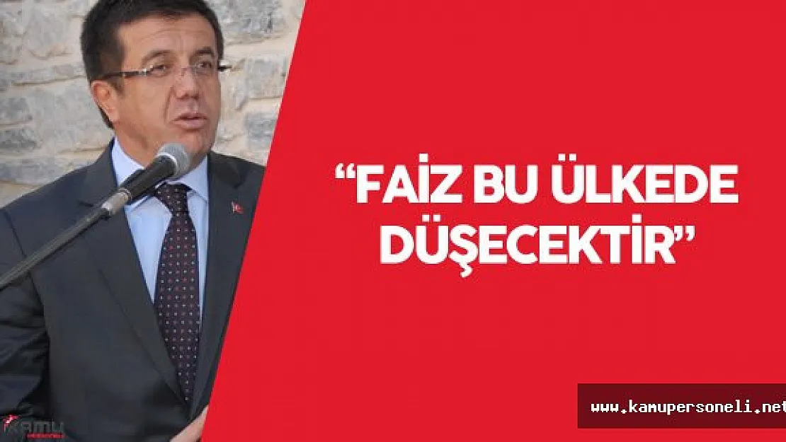 Ekonomi Bakanı Nihat Zeybekci : &quotFaiz, bu ülkede düşecektir"