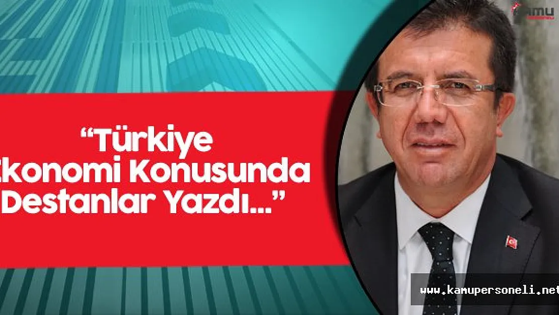 Ekonomi Bakanı :" Türkiye Ekonomi Konusunda Destanlar Yazdı"