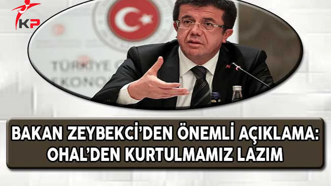 Ekonomi Bakanı Zeybekci'den Önemli Açıklama: OHAL'den Kurtulmamız Lazım