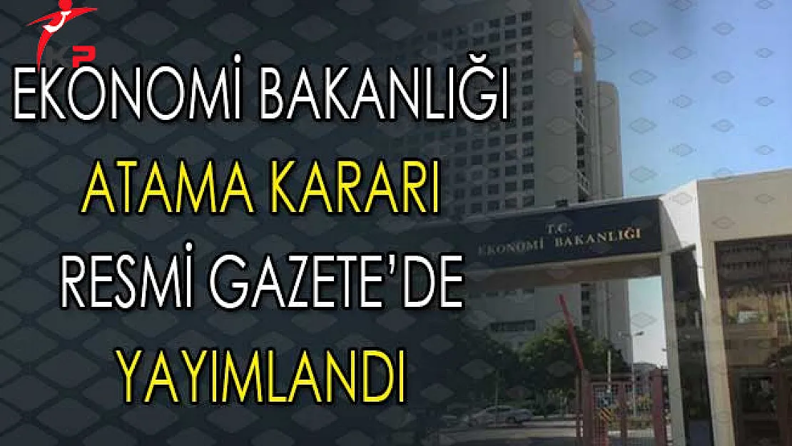 Ekonomi Bakanlığı Atama Kararı Resmi Gazete'de Yayımlandı