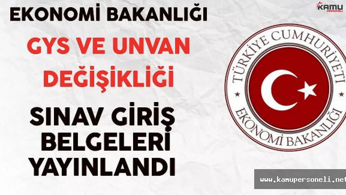 Ekonomi Bakanlığı GYS ve Unvan Değişikliği Sınav Giriş Belgeleri Yayınlandı