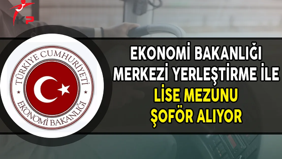 Ekonomi Bakanlığı Merkezi Yerleştirme ile Şoför Alımı Yapıyor