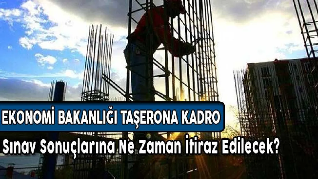 Ekonomi Bakanlığı Taşerona Kadro Sınav Sonuçlarına İtirazlar Ne Zaman Yapılacak?
