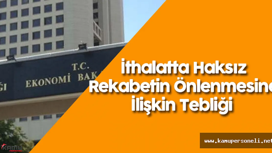Ekonomi Bakanlığı'nın İthalatta Haksız Rekabetin Önlenmesine İlişkin Tebliği Resmi Gazete'de Yayımlandı