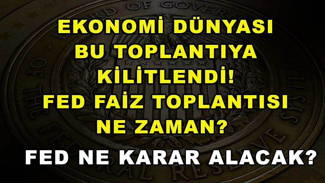 Ekonomi dünyası bu toplantıya kilitlendi! FED faiz toplantısı ne zaman?  FED ne karar alacak?