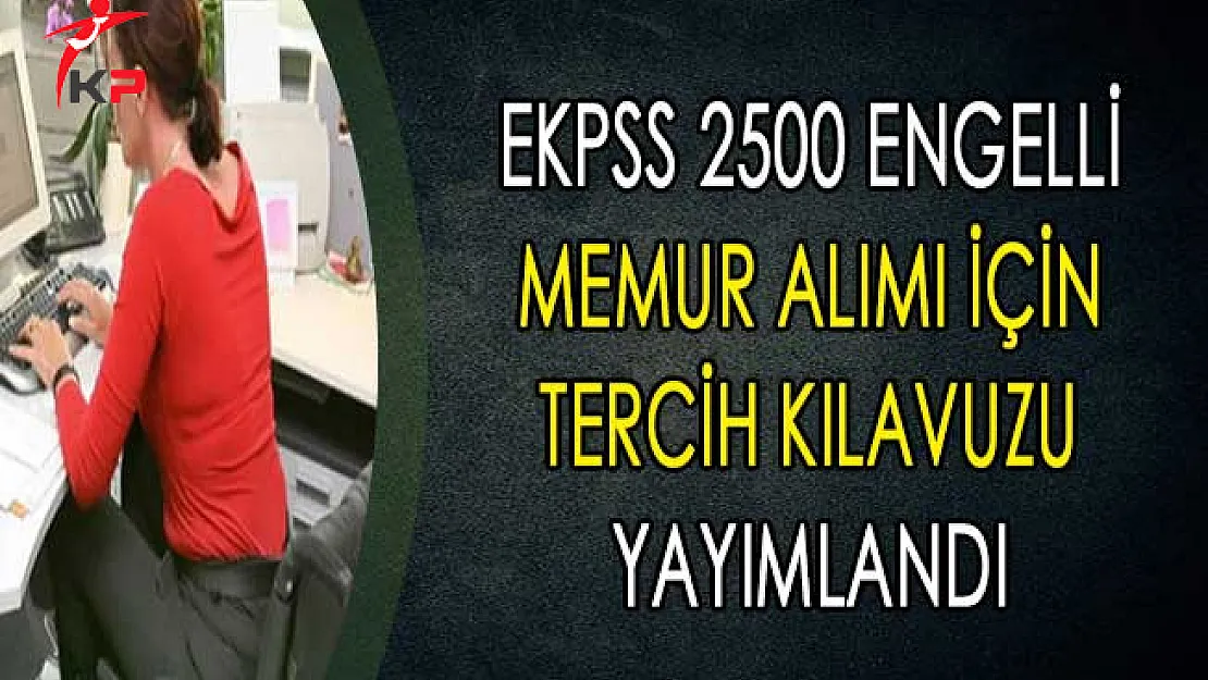EKPSS 2500 Engelli Memur Alımı İçin Tercih Kılavuzu ÖSYM Tarafından Yayımlandı