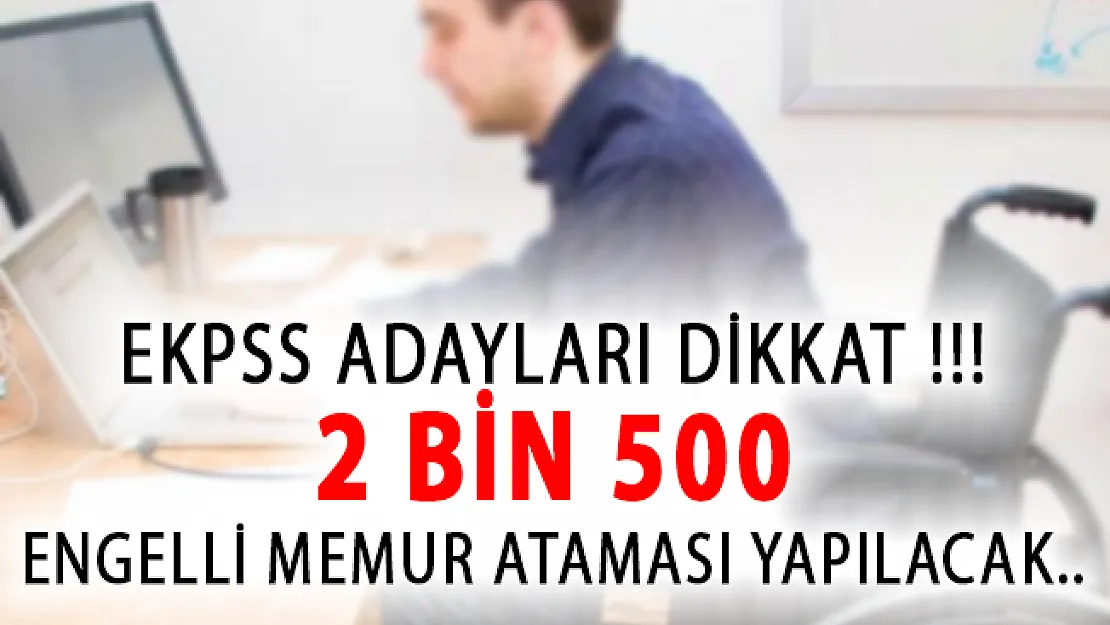 EKPSS Adayları Dikkat! 2 Bin 500 Engelli Memur Ataması Yapılacak!