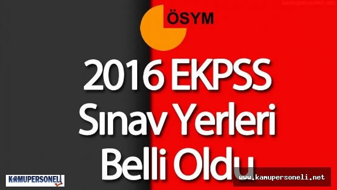 EKPSS Sınav Yerleri Belli Oldu ( Sınava Kim Nerede Giriş Yapacak , EKPSS Sınava Giriş Belgesi)