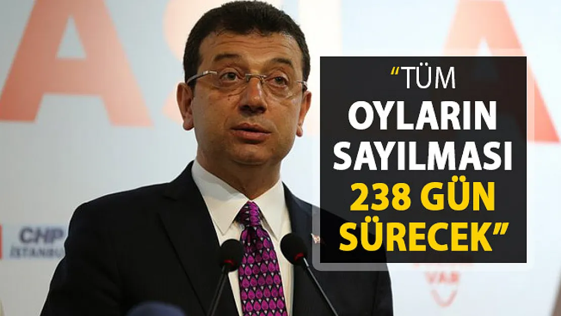 Ekrem İmamoğlu: Tüm Oyların Sayılması 238 Gün Sürer
