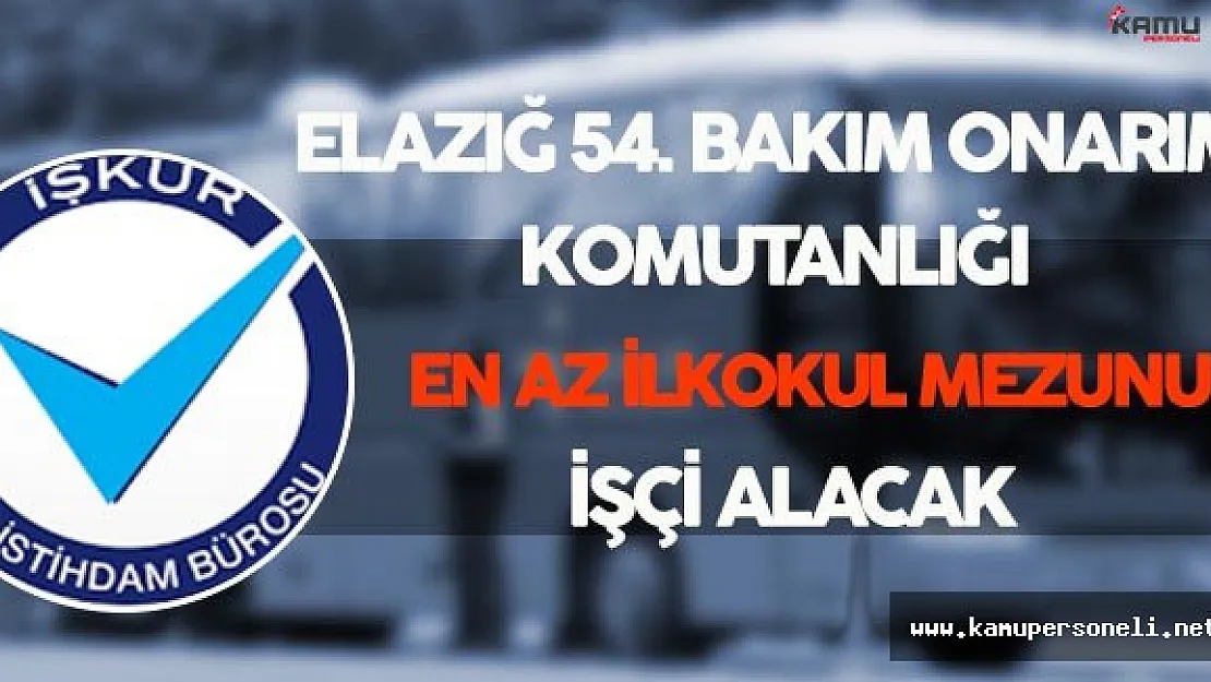 Elazığ 54.Bakım Onarım Komutanlığı En Az İlkokul Mezunu İşçi Alacak