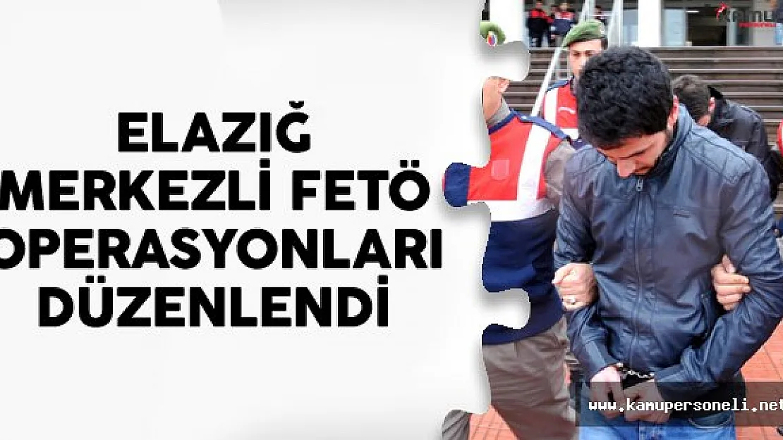 Elazığ Mekezli FETÖ Operasyonu Şüpheliler Gözaltında