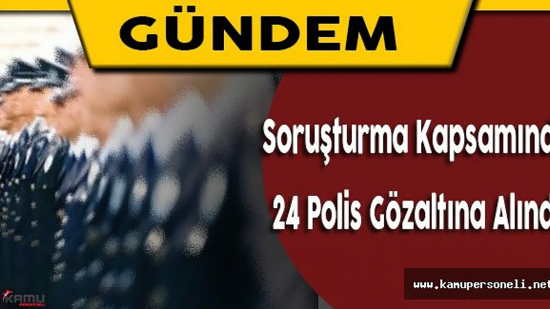 Elazığ'da 24 Emniyet Mensubu Daha Gözaltına Alındı