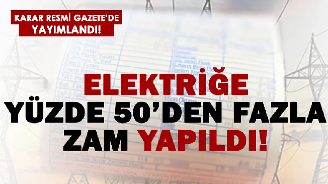 Elektriğe büyük zam yapıldı! Yüzde 50'den daha fazla..