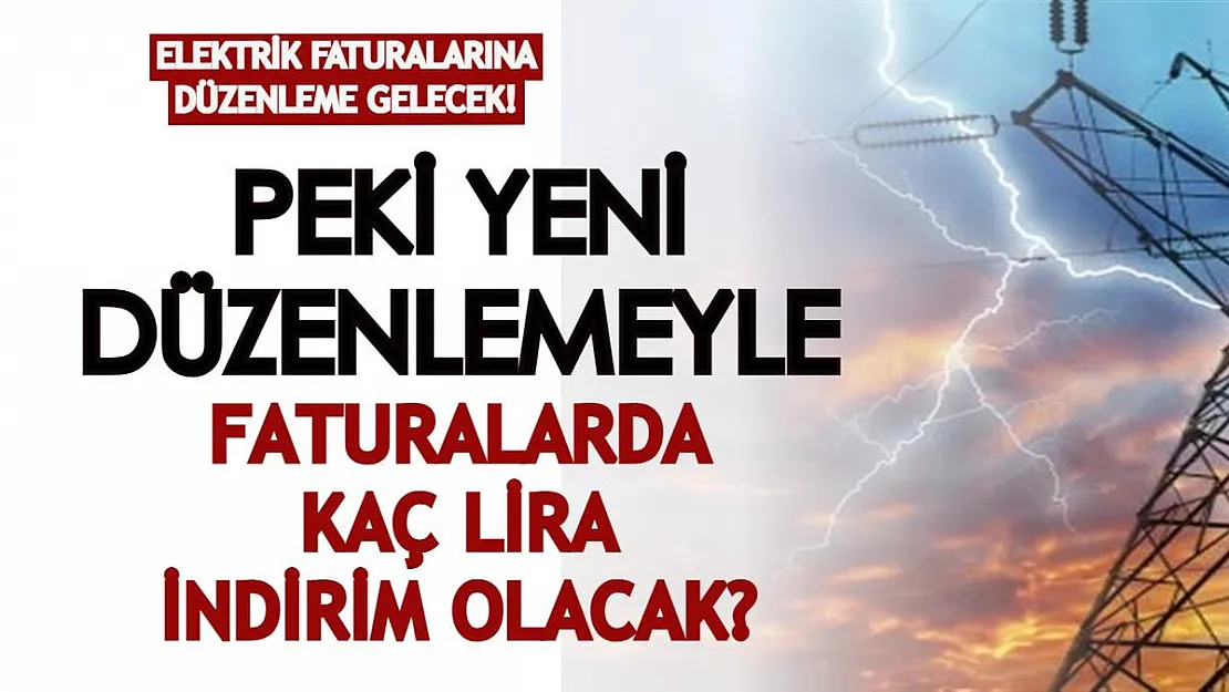 Elektrik faturalarına düzenleme gelecek! Peki yeni düzenlemeyle faturalarda kaç lira indirim olacak?