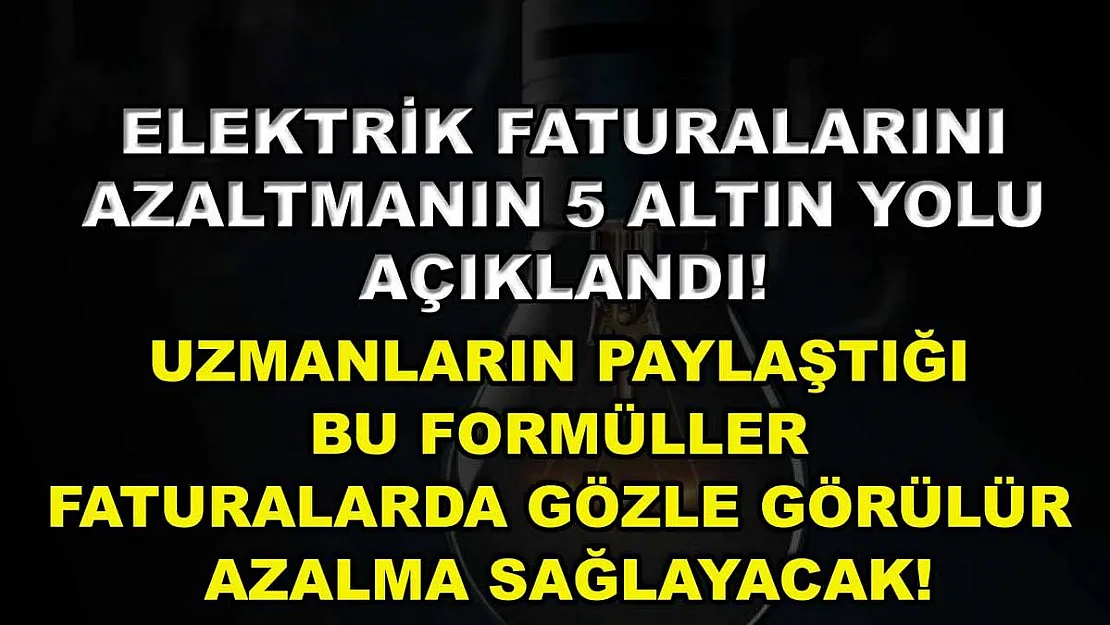 Elektrik faturalarını azaltmanın 5 altın yolu açıklandı! Uzmanların paylaştığı bu formüller faturalarda gözle görülür azalma sağlayacak!