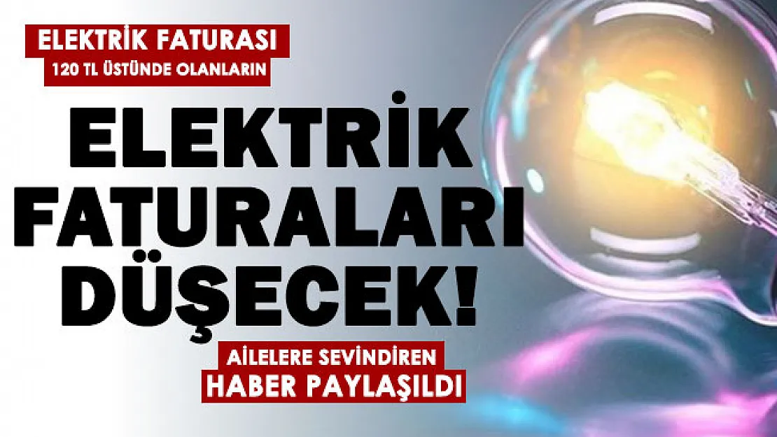 Elektrik faturası 120 TL'nin üstünde gelen ailelere sevindiren haber geldi! Elektrik faturaları düşecek